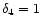 $\delta_4=1$