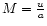 $M=\frac{u}{a}$
