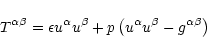 \begin{displaymath}T^{\alpha\beta}={\epsilon}u^{\alpha}u^{\beta}+p\left(u^{\alpha}u^{\beta}-
g^{\alpha\beta}\right)
\end{displaymath}