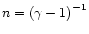 $n=\left(\gamma-1\right)^{-1}$