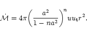 \begin{displaymath}{\dot {\cal M}}=4{\pi}{\left(\frac{a^2}{1-na^2}\right)^{\!n}}uu_{\rm t}r^2.
\end{displaymath}