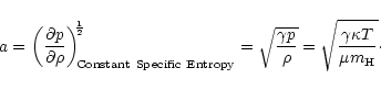 \begin{displaymath}a={\left(\frac{{\partial}p}{{\partial}\rho}\right)}^{\!\!\fra...
...ho}}=
\sqrt{\frac{{\gamma}{\kappa}{T}}{{\mu}{m_{\rm H}}}}\cdot
\end{displaymath}