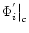 ${\Phi^{'}_i}{\big{\vert}}_c$