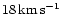 $18\,{\rm km\,s^{-1}}$