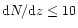 ${\rm d}N/{\rm d}z
\leq 10$