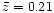 $\bar{z} = 0.21$