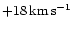 $+18\,{\rm km\,s^{-1}}$