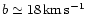 $b \simeq 18\,{\rm km\,s^{-1}}$