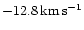 $-12.8\,{\rm km\,s^{-1}}$