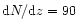 ${\rm d}N/{\rm d}z = 90$