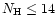 $N_{\rm H} \leq 14$