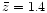 $\bar{z} = 1.4$