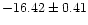 $-16.42 \pm 0.41$