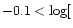 $-0.1 < \log[$
