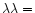 $\lambda\lambda=$