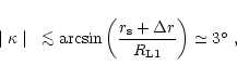 \begin{displaymath}\mid\kappa\mid ~\mathrel{\mathchoice {\vcenter{\offinterlines...
...rm s}+\Delta r}{R_{\rm
L1}}\right)} \simeq 3\hbox{$^\circ$ },
\end{displaymath}