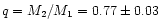 $q=M_2/M_1=0.77\pm 0.03$