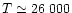 $T \simeq 26~000$