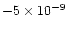 $-5\times10^{-9}$