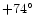 $+74^{\circ}$