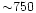 ${\sim}750$