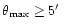 $\theta_{\rm max} \ge 5\hbox{$^\prime$ }$