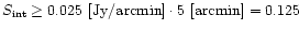 $S_{\rm int} \ge 0.025~[{\rm
Jy/arcmin}] \cdot 5~[{\rm arcmin}] = 0.125$