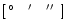 $[\,\hbox{$^\circ$ }~~ \hbox{$^\prime$ }~~ \hbox{$^{\prime\prime}$ }\,]$