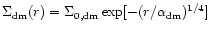 $\Sigma_{\rm dm}(r) = \Sigma_{\rm 0,dm}\exp [{-(r/\alpha_{\rm dm})^{1/4}}]$