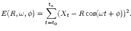 $\displaystyle E(R,\omega,\phi) = \sum_{t=t_0}^{t_n}(X_t - R\cos(\omega t +
\phi))^2.$