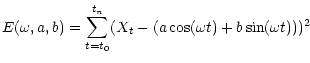 $\displaystyle E(\omega,a,b) = \sum_{t=t_0}^{t_n}(X_t - (a\cos (\omega t) + b\sin (\omega t)))^2$