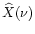 $\widehat{X}(\nu)$