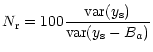 $\displaystyle N_{\rm r} = 100 \frac{{\rm var}(y_{\rm s})}{{\rm var}(y_{\rm s}-B_a)}$