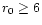 \( r_{0}\geq 6 \)