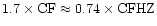 $1.7 \times {\rm CF} \approx 0.74 \times {\rm CFHZ}$