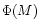 $\Phi (M)$