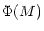 $\displaystyle \Phi(M)$