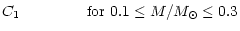 $\displaystyle C_1~~~~~~~~ ~~~~~{\rm for}~ 0.1 \leq M/M_{\odot} \leq 0.3$