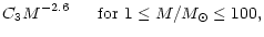 $\displaystyle C_3M^{-2.6} ~~~~~{\rm for}~ 1 \leq M/M_{\odot} \leq 100,$