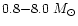 $0.8{-}8.0~M_{\odot}$