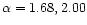 $\alpha=1.68, 2.00$
