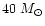 $40~M_{\odot}$