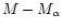 $M-M_{\alpha}$