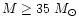 $M\geq 35~M_{\odot}$