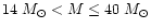 $14~M_{\odot}< M\leq 40~M_{\odot}$