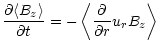 $\displaystyle %
\frac{\partial\langle B_z\rangle}{\partial t} =
-\left\langle{\frac{\partial}{\partial r}u_{r} B_z}\right\rangle$