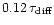 $0.12\,\tau_{\rm diff}$