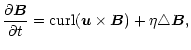 $\displaystyle \frac{\partial {\vec B}}{\partial t}=\mathop{\rm curl}\nolimits({\vec u} \times {\vec B})
+\eta\triangle \vec B,$