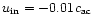 $u_{\rm in}=-0.01c_{\rm ac}$