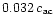 $0.032\,c_{\rm ac}$